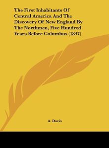 The First Inhabitants Of Central America And The Discovery Of New England By The Northmen, Five Hundred Years Before Columbus (1847)