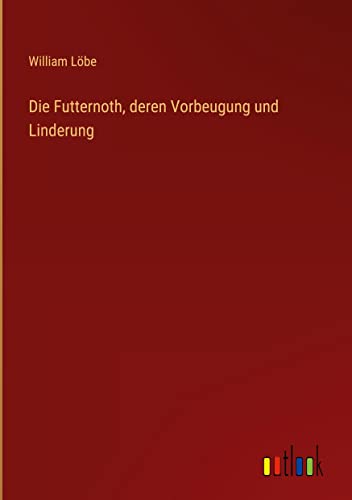 Die Futternoth, deren Vorbeugung und Linderung
