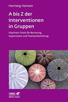 A bis Z der Interventionen in Gruppen: Flipchart-Tools für Beratung, Supervision und Teamentwicklung (Leben lernen)