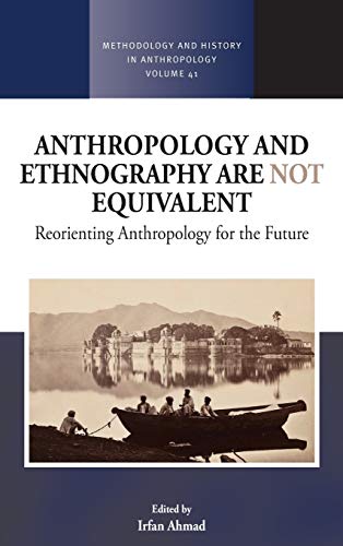 Anthropology and Ethnography are Not Equivalent: Reorienting Anthropology for the Future (Methodology and History in Anthropology, Band 41)