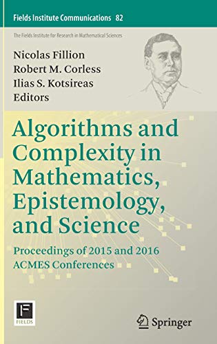 Algorithms and Complexity in Mathematics, Epistemology, and Science: Proceedings of 2015 and 2016 ACMES Conferences (Fields Institute Communications, Band 82)