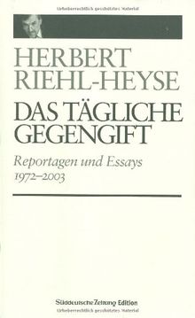 Das tägliche Gegengift - Reportagen und Essays 1972-2003