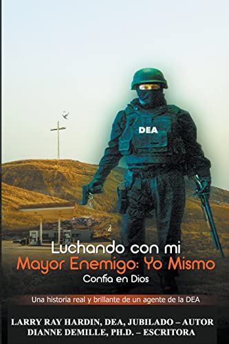 Luchando con mi Mayor Enemigo: Yo Mismo: Confía en Dios: na historia real y brillante de un agente de la DEA