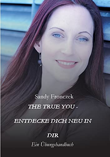 THE TRUE YOU - ENTDECKE DICH NEU IN DIR: Ein Übungshandbuch