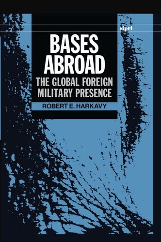 Bases Abroad: The Global Foreign Military Presence (Sipri Publication)