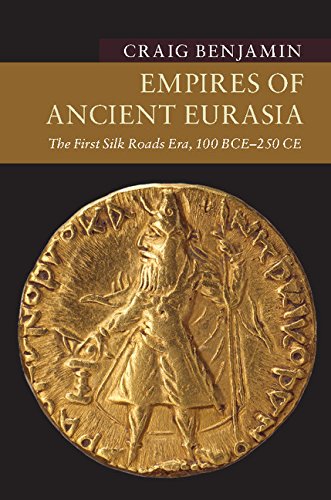 Benjamin Craig Empires Of Ancient Eurasia, The First Silk Roads Era, 100 Bce – 250 Ce (New Approaches To Asian History)