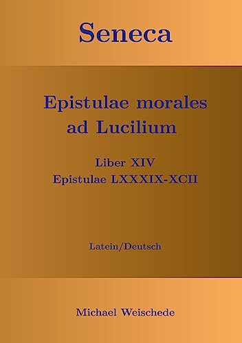 Seneca - Epistulae morales ad Lucilium - Liber XIV Epistulae LXXXIX - XCII: Latein/Deutsch