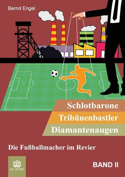 Schlotbarone, Tribünenbastler, Diamantenaugen. Band II: Die Fußballmacher im Revier