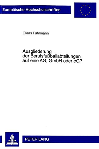 Ausgliederung der Berufsfußballabteilungen auf eine AG, GmbH oder eG? (Europäische Hochschulschriften - Reihe II)