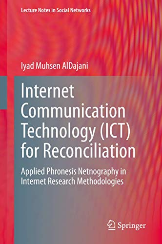 Internet Communication Technology (ICT) for Reconciliation: Applied Phronesis Netnography in Internet Research Methodologies (Lecture Notes in Social Networks)