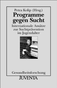 Programme gegen Sucht: Internationale Ansätze zur Suchtprävention im Jugendalter (Gesundheitsforschung)