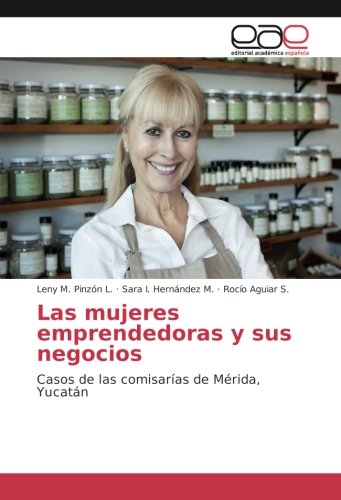 Las mujeres emprendedoras y sus negocios: Casos de las comisarías de Mérida, Yucatán