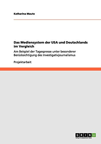 Das Mediensystem der USA und Deutschlands im Vergleich: Am Beispiel der Tagespresse unter besonderer Berücksichtigung des Investigativjournalismus