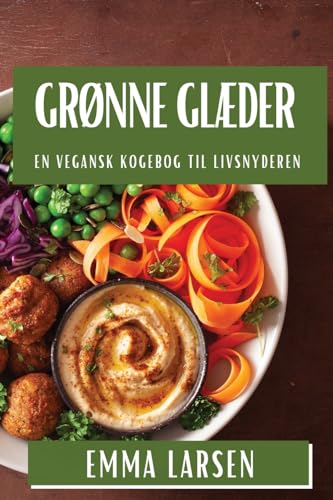 Grønne Glæder: En Vegansk Kogebog til Livsnyderen