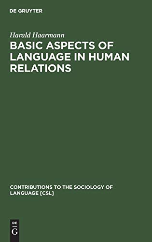 Basic Aspects of Language in Human Relations: Toward a General Theoretical Framework (Contributions to the Sociology of Language [CSL], 59)