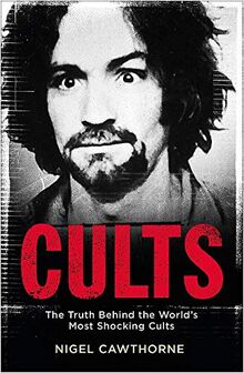 Cults: The World's Most Notorious Cults: The Truth Behind the World's Most Shocking Cults