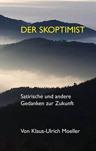 Der Skoptimist: Satirische und andere Gedanken zur Zukunft