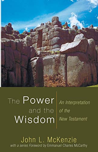 The Power and the Wisdom: An Interpretation of the New Testament (John L. McKenzie Reprint)