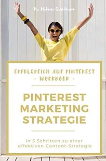 Erfolgreich auf Pinterest: Workbook Marketing-Strategie: In 5 Schritten zu einer effektiven Content-Strategie