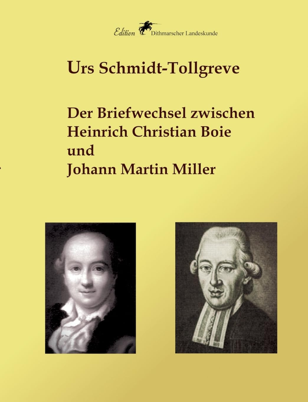 Der Briefwechsel zwischen Heinrich Christian Boie und Johann Martin Miller: ergänzt durch Briefe von Christian Rudolf Boie (Edition Dithmarscher Landeskunde)