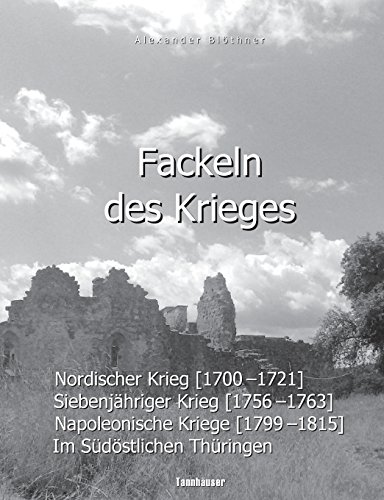 Fackeln des Krieges: Nordischer Krieg (1700-1721), Siebenjähriger Krieg (1756-1763), Napoleonische Kriege (1799-1815) im südöstlichen Thüringen