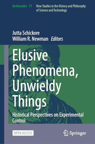 Elusive Phenomena, Unwieldy Things: Historical Perspectives on Experimental Control (Archimedes, 71, Band 71)