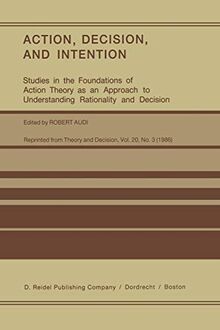 "Action, Decision, and Intention": Studies in the Foundation of Action Theory as an Approach to Understanding Rationality and Decision