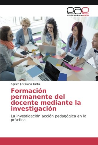 Formación permanente del docente mediante la investigación: La investigación acción pedagógica en la práctica