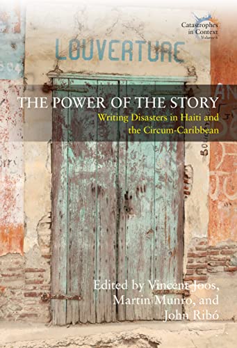 The Power of the Story: Writing Disasters in Haiti and the Circum-Caribbean (Catastrophes in Context, 6)