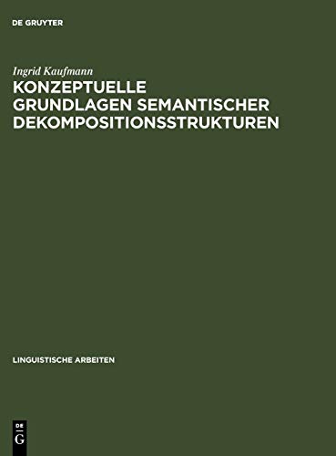 Konzeptuelle Grundlagen semantischer Dekompositionsstrukturen: Die Kombinatorik lokaler Verben und prädikativer Komplemente (Linguistische Arbeiten, 335, Band 335)