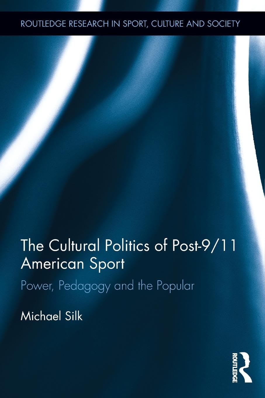 The Cultural Politics of Post-9/11 American Sport: Power, Pedagogy and the Popular (Routledge Research in Sport, Culture and Society, 10, Band 10)