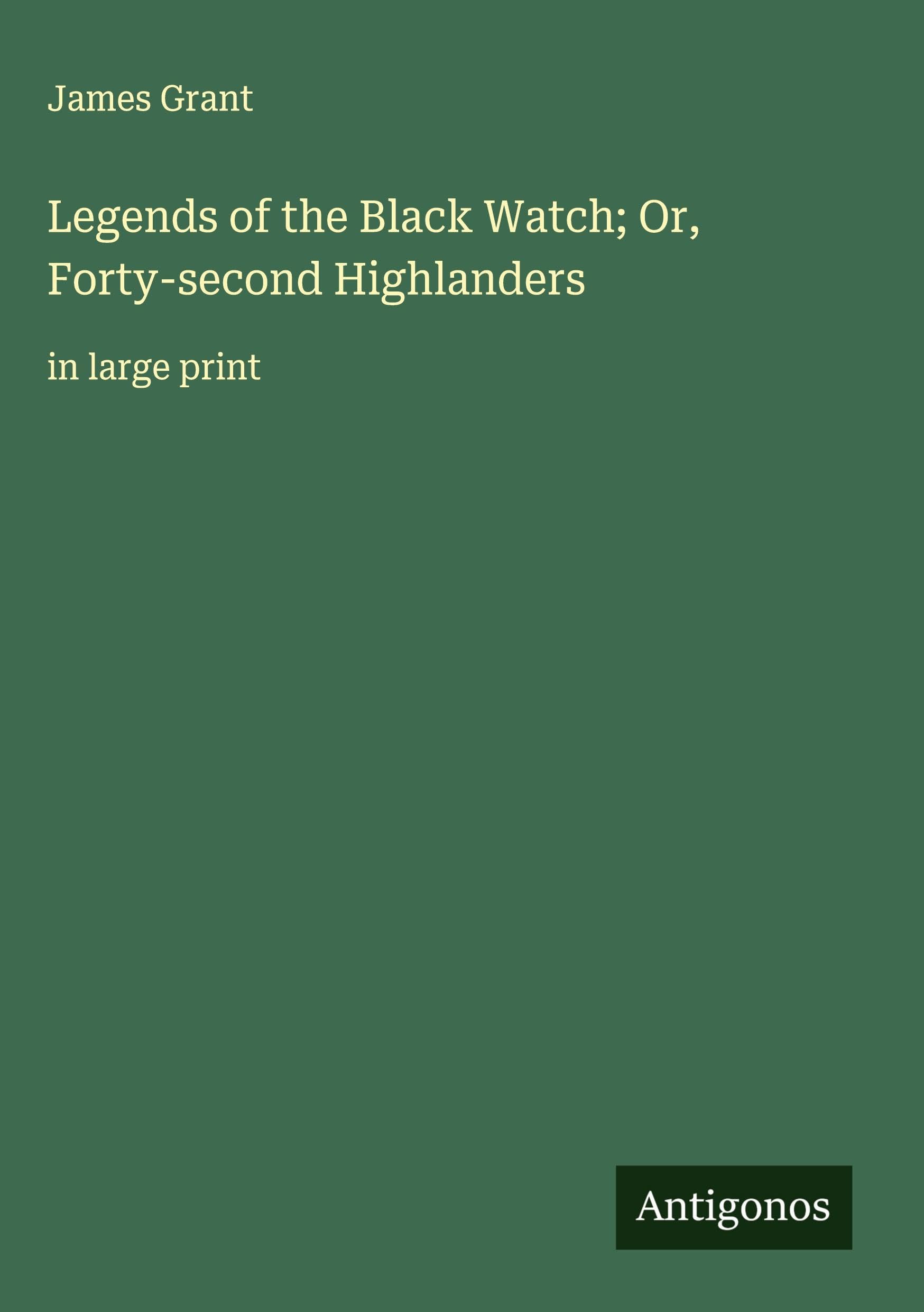 Legends of the Black Watch; Or, Forty-second Highlanders: in large print