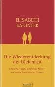 Die Wiederentdeckung der Gleichheit: Schwache Frauen, gefährliche Männer und andere feministische Irrtümer