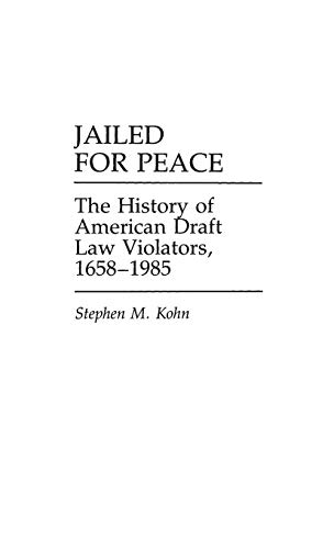 Jailed for Peace: The History of American Draft Law Violators, 1658-1985 (Contributions in Military Studies, Band 49)