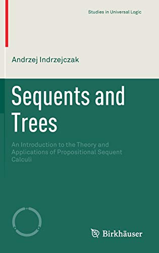 Sequents and Trees: An Introduction to the Theory and Applications of Propositional Sequent Calculi (Studies in Universal Logic)