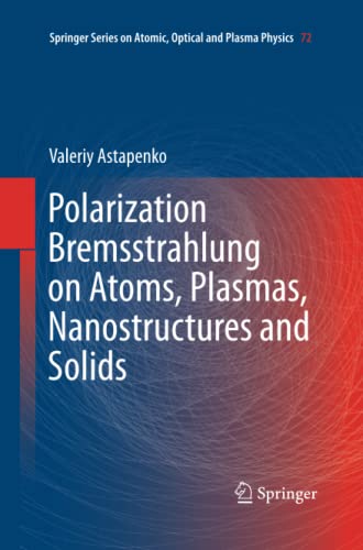 Polarization Bremsstrahlung on Atoms, Plasmas, Nanostructures and Solids (Springer Series on Atomic, Optical, and Plasma Physics, Band 72)