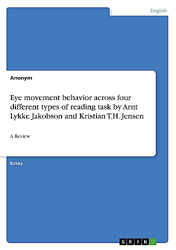 Eye movement behavior across four different types of reading task byArnt Lykke Jakobson and Kristian T.H. Jensen: A Review