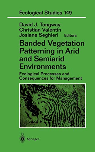 Banded Vegetation Patterning in Arid and Semiarid Environments: Ecological Processes and Consequences for Management (Ecological Studies, 149, Band 149)
