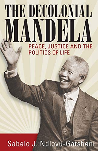 The Decolonial Mandela: Peace, Justice and the Politics of Life