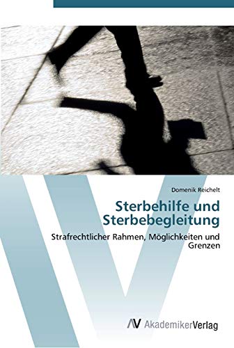 Sterbehilfe und Sterbebegleitung: Strafrechtlicher Rahmen, Möglichkeiten und Grenzen