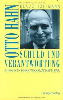 Schuld und Verantwortung: Otto Hahn Konflikte eines Wissenschaftlers