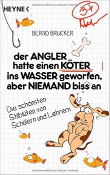 Der Angler hatte einen Köter ins Wasser geworfen, aber niemand biss an: Die schönsten Stilblüten von Schülern und Lehrern