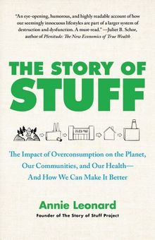 The Story of Stuff: The Impact of Overconsumption on the Planet, Our Communities, and Our Health-And How We Can Make It Better