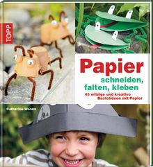 Papier schneiden, falten, kleben: 45 witzige und kreative Bastelideen mit Papier