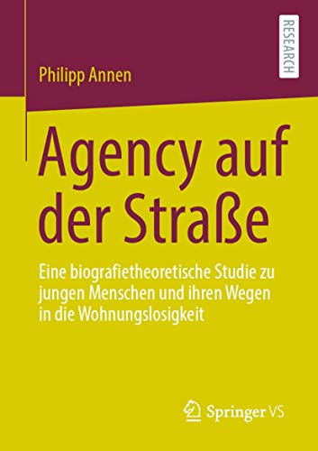 Agency auf der Straße: Eine biografietheoretische Studie zu jungen Menschen und ihren Wegen in die Wohnungslosigkeit