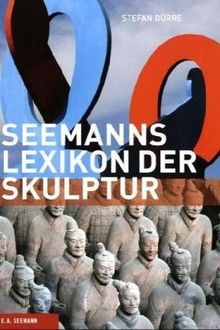 Seemanns Lexikon der Skulptur: Bildhauer, Epochen, Themen, Techniken