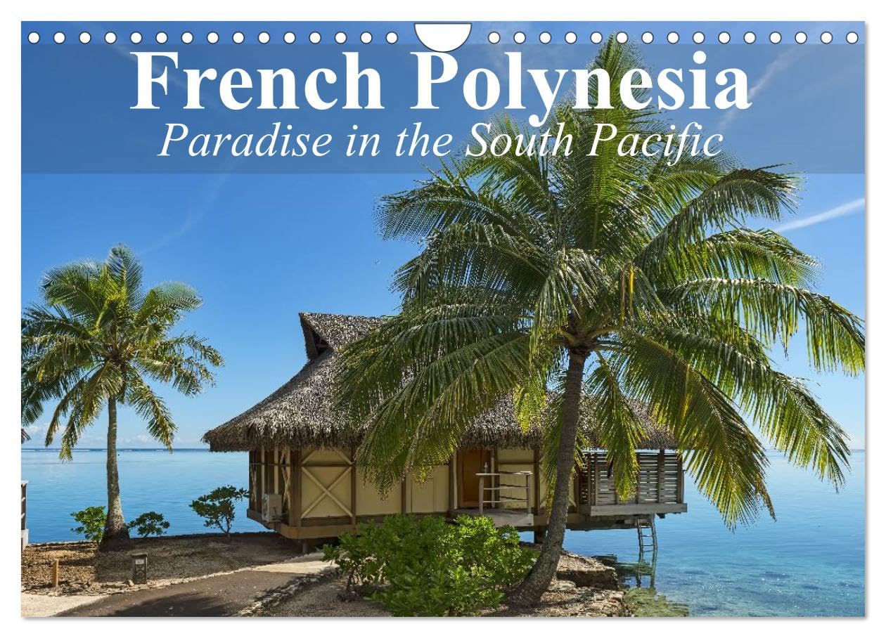 French Polynesia Paradise in the South Pacific (Wall Calendar 2026 DIN A4 landscape), CALVENDO 12 Month Wall Calendar: French Polynesia is still about as dreamy as reality gets.