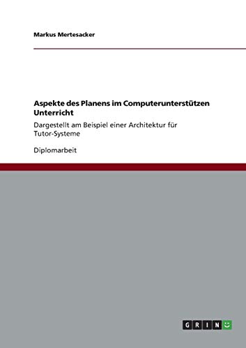 Aspekte des Planens im Computerunterstützen Unterricht: Dargestellt am Beispiel einer Architektur für Tutor-Systeme