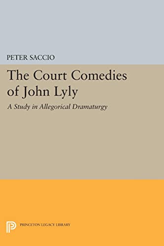 The Court Comedies of John Lyly: A Study in Allegorical Dramaturgy (Princeton Legacy Library)