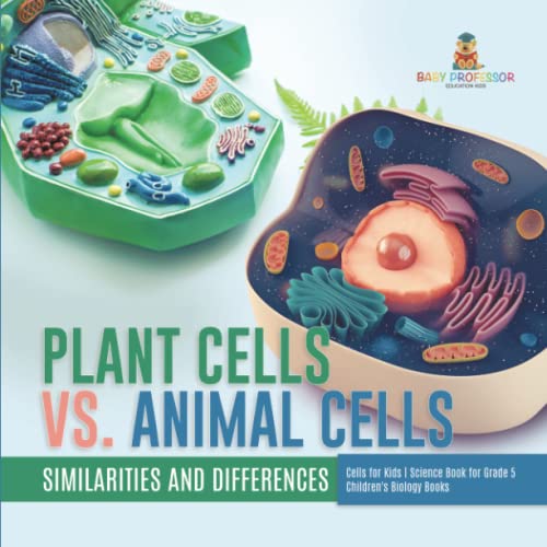 Plant Cells vs. Animal Cells: Similarities and Differences Cells for Kids Science Book for Grade 5 Children's Biology Books